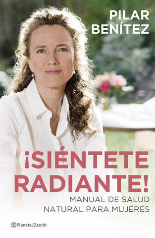 ¡Siéntete radiante!: Manual de salud natural para mujeres