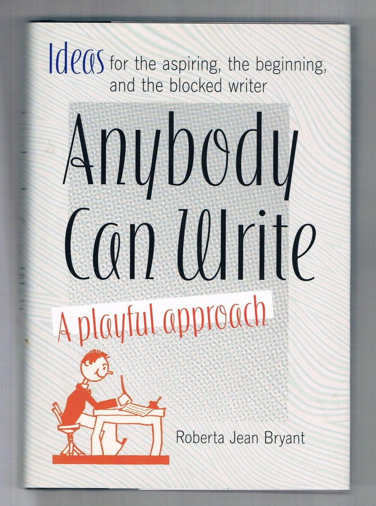 Anybody Can Write: A Playful Approach ( Ideas for the Aspiring, the Beginning, and the Blocked Writer )