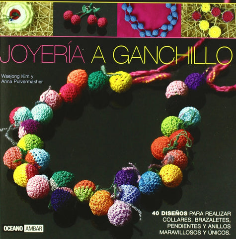 Joyería a ganchillo: 40 diseños para realizar collares, brazaletes, pendientes y anillos maravillosos y únicos