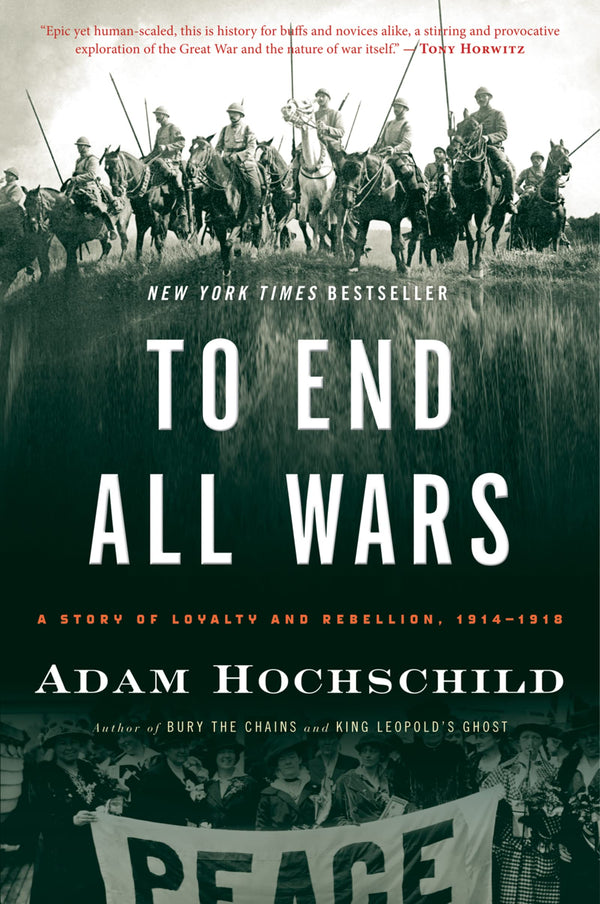 To End All Wars: A Story of Loyalty and Rebellion, 1914-1918 – A New York Times Bestselling History of WWI Critics and Heroes