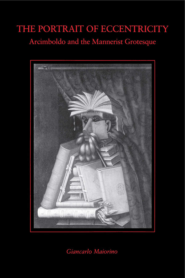 The Portrait of Eccentricity: Arcimboldo and the Mannerist Grotesque