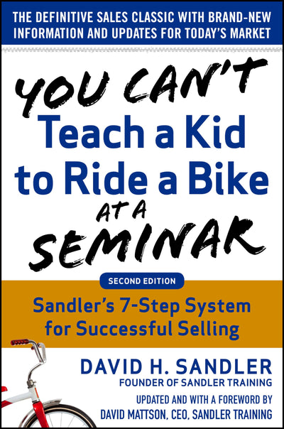 You Can't Teach a Kid to Ride a Bike at a Seminar, 2nd Edition: Sandler TrainingΓÇÖs 7-Step System for Successful Selling