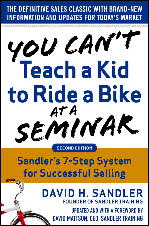 You Can't Teach a Kid to Ride a Bike at a Seminar, 2nd Edition: Sandler TrainingΓÇÖs 7-Step System for Successful Selling
