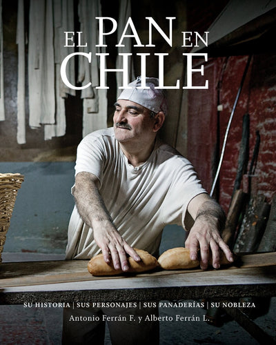 El Pan en Chile: Su historia, sus personajes, sus panaderías, su nobleza
