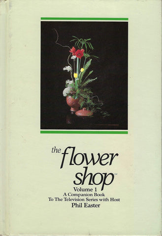 THE FLOWER SHOP A Companion Book to the Television Series with Host Phil Easter.