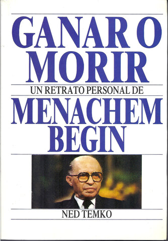 Ganar O Morir Un Retrato Personal De Menachem Begin