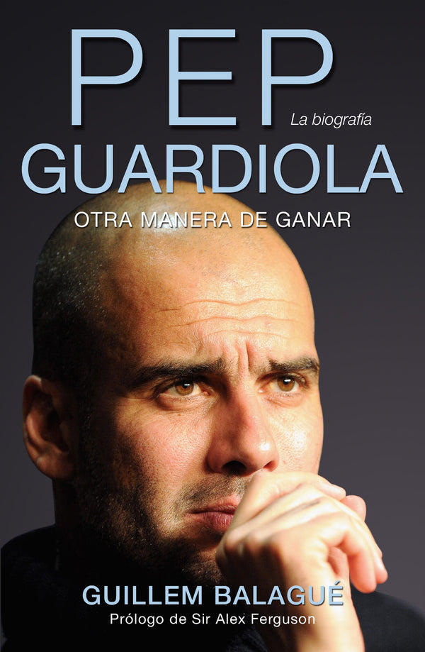 Pep Guardiola: Otra Manera de Ganar - La Biografia