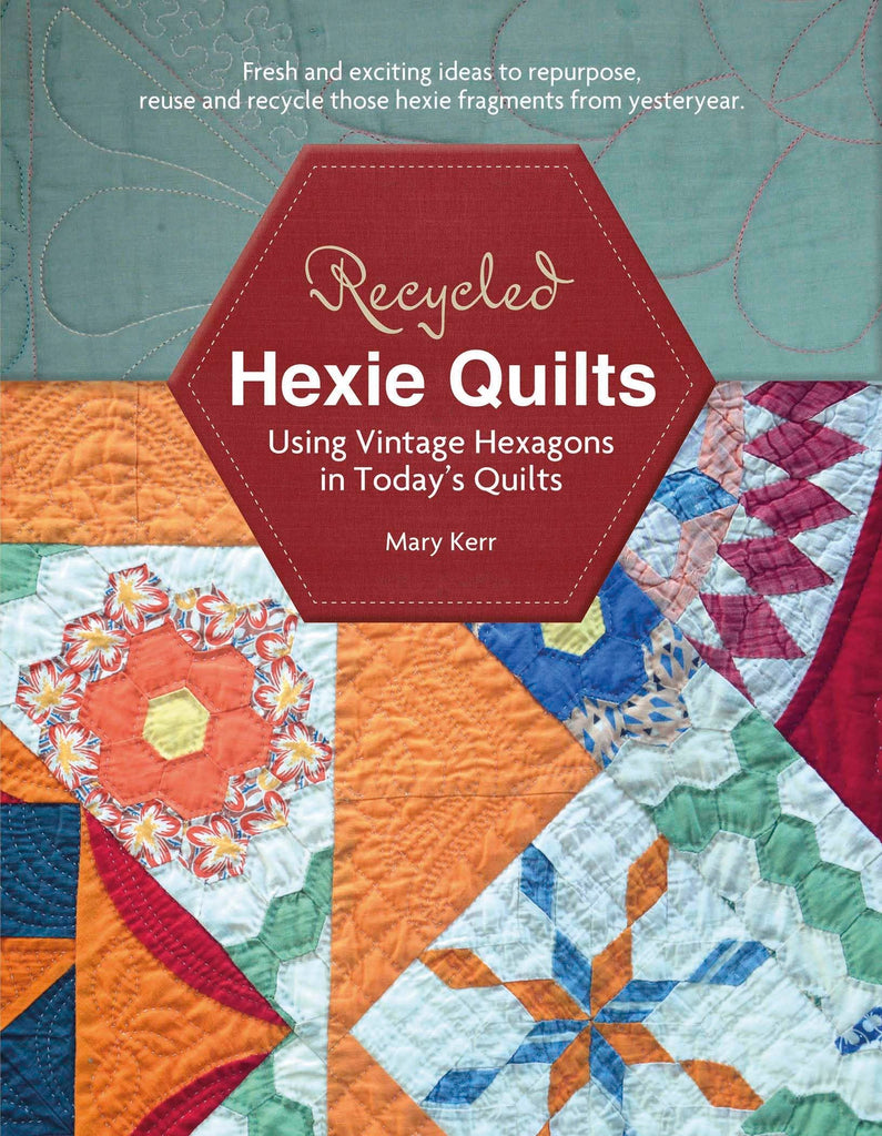 Recycled Hexie Quilts: Using Vintage Hexagons in Today's Quilts