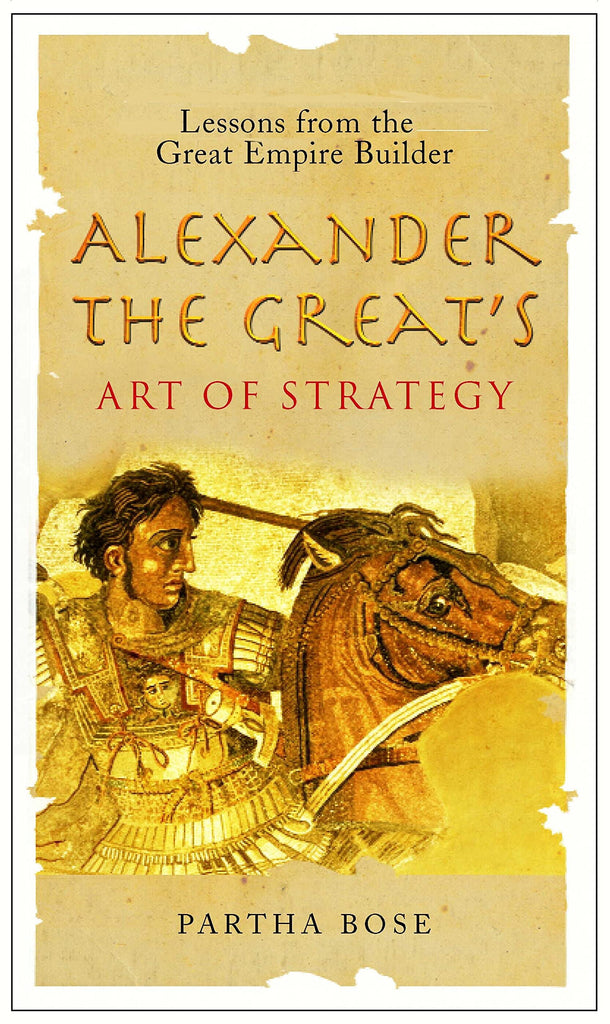 Alexander the Great's Art of Strategy: Lessons from the Great Empire Builder