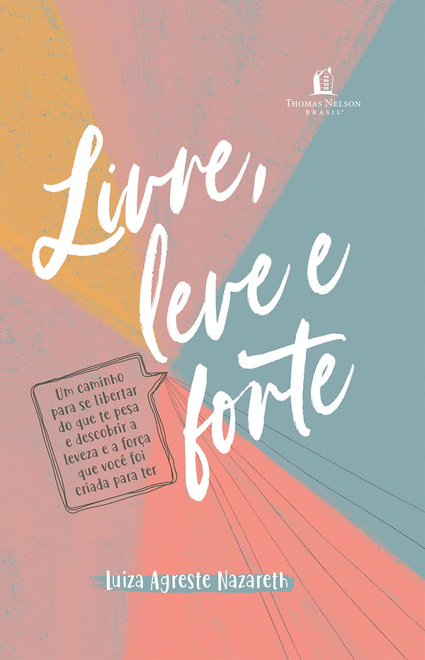 Livre, leve e forte: um caminho para se libertar do que te pesa, descobrindo a leveza e a força que você foi criada para ter