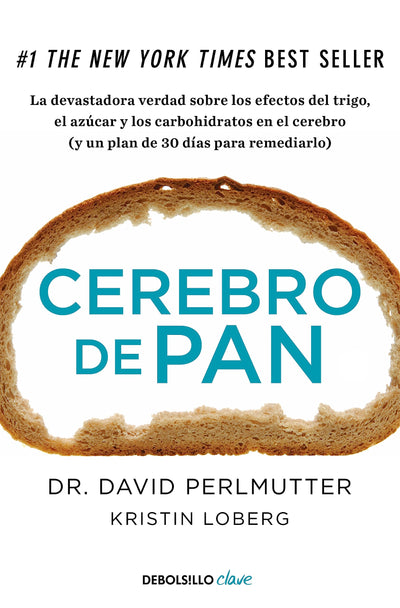 Cerebro de pan: La devastadora verdad sobre los efectos del trigo, el azúcar y los carbohidratos en el cerebro (y un plan de 30 días para remediarlo)