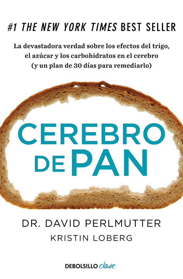 Cerebro de pan: La devastadora verdad sobre los efectos del trigo, el azúcar y los carbohidratos en el cerebro (y un plan de 30 días para remediarlo)