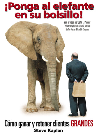 ¡Ponga al elefante en su bolsillo!: Cómo ganar y retener clientes GRANDES (Spanish Edition)