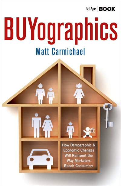 Buyographics: How Demographic and Economic Changes Will Reinvent the Way Marketers Reach Consumers