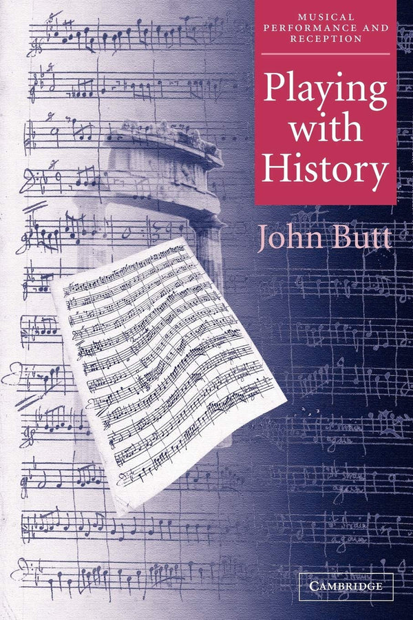 Playing with History: The Historical Approach to Musical Performance (Musical Performance and Reception) (Volume 0)