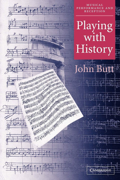 Playing with History: The Historical Approach to Musical Performance (Musical Performance and Reception) (Volume 0)