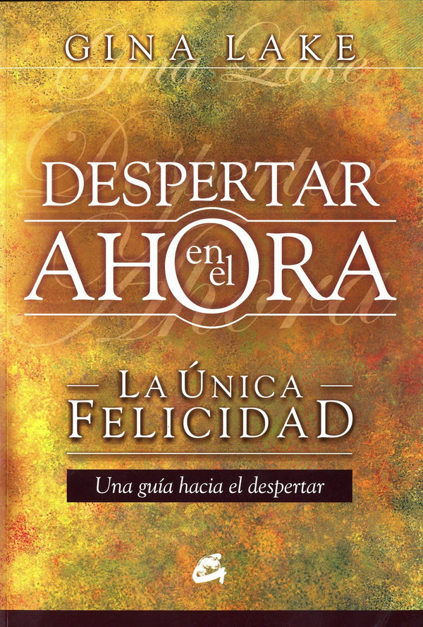 Despertar en el ahora: La única felicidad. Una guía hacia el despertar