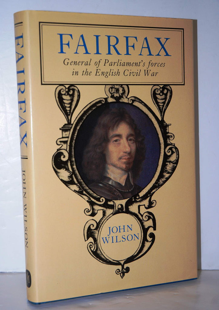 Fairfax: A life of Thomas, Lord Fairfax, Captain-General of all the Parliament's forces in the English Civil War, creator & commander of the New Model Army