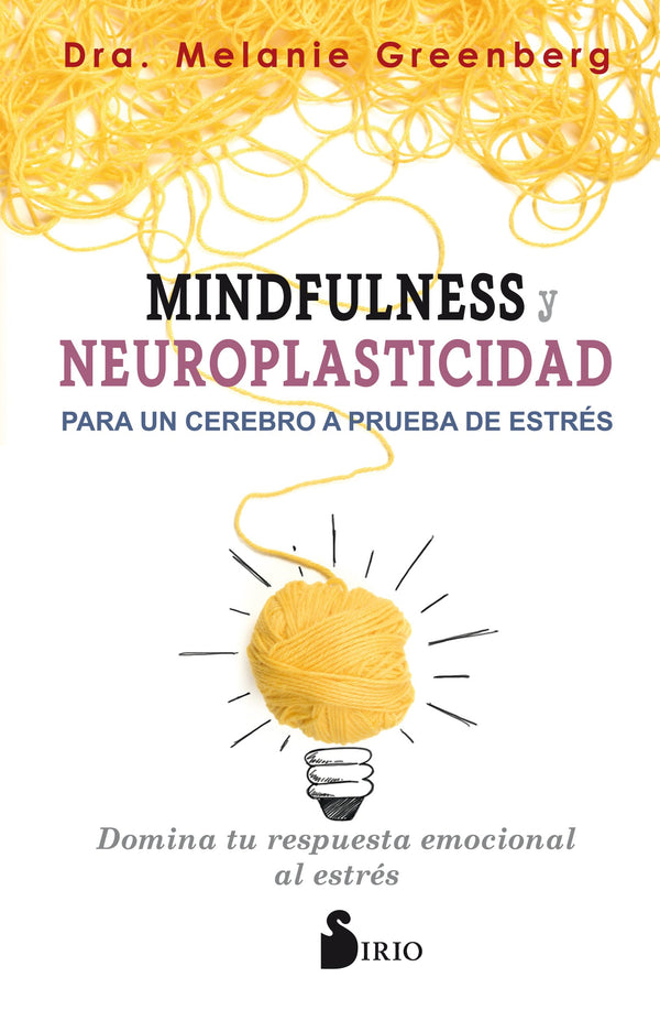 Mindfulness y neuroplasticidad para un cerebro a prueba de estrés: Domina tu respuesta emocional al estrés