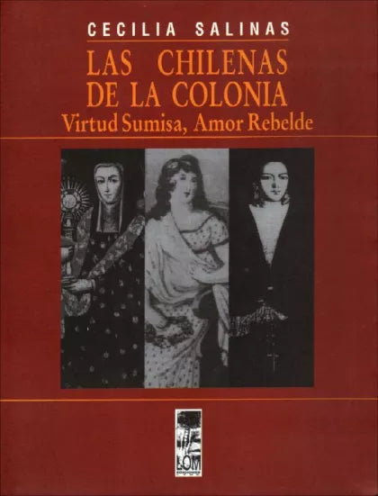 Las Chilenas De La Colonia: Virtud Sumisa, Amor Rebelde