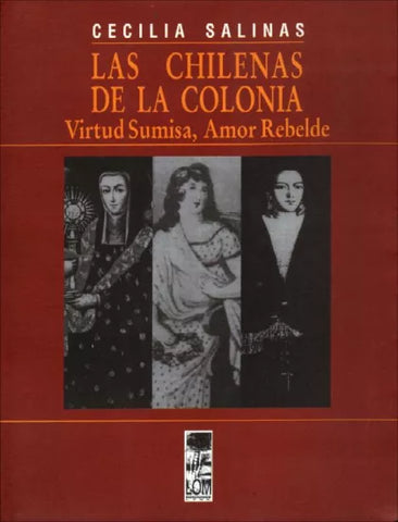 Las Chilenas De La Colonia: Virtud Sumisa, Amor Rebelde