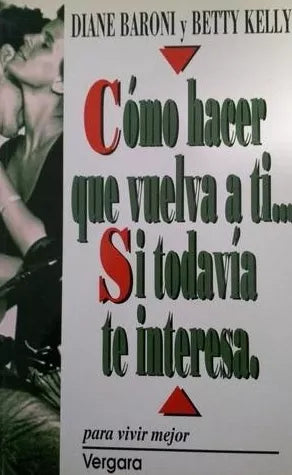 Como Hacer Que Vuelva a Ti … Si Todavía Te Interesa