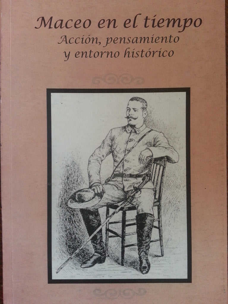 Maceo en el tiempo accion pensamiento y entorno historico.