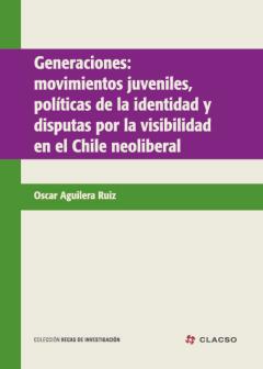 Generaciones movimientos juveniles politicas de la identidad y disputas por la visibilidad en el Chile neoliberal