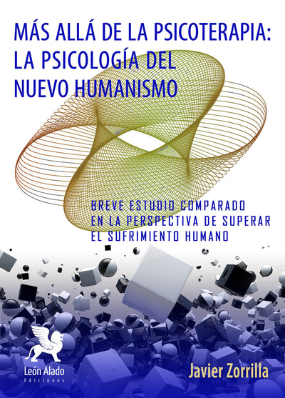 Más allá de la Psicoterapia: La Psicología del Nuevo Humanismo: Breve estudio comparado en la perspectiva de superar el sufrimiento humano
