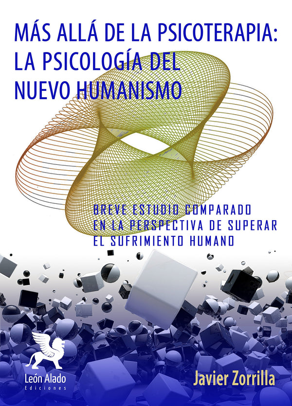 Más allá de la Psicoterapia: La Psicología del Nuevo Humanismo: Breve estudio comparado en la perspectiva de superar el sufrimiento humano