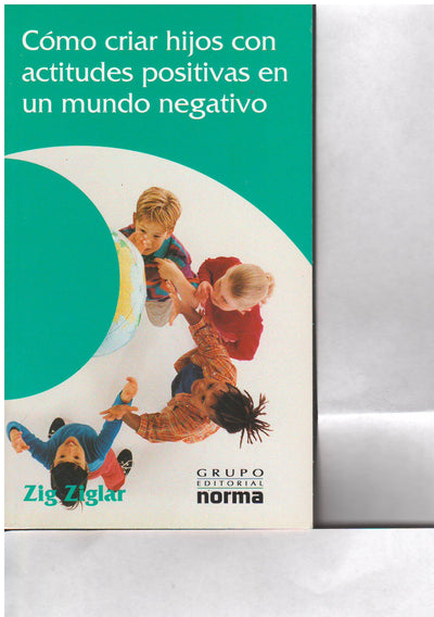 Como Criar Hijos Con Actitudes Positivas En Un Mundo Negativo