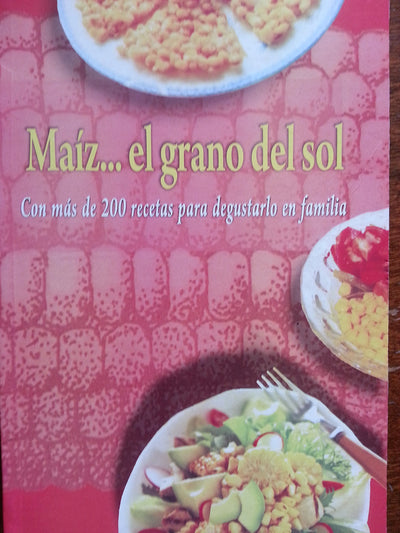 Maiz.el grano del sol.con mas de 200 recetas para degustarlo en familia,cocina cubana,cuba.