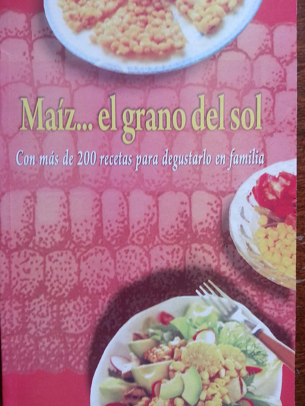 Maiz.el grano del sol.con mas de 200 recetas para degustarlo en familia,cocina cubana,cuba.