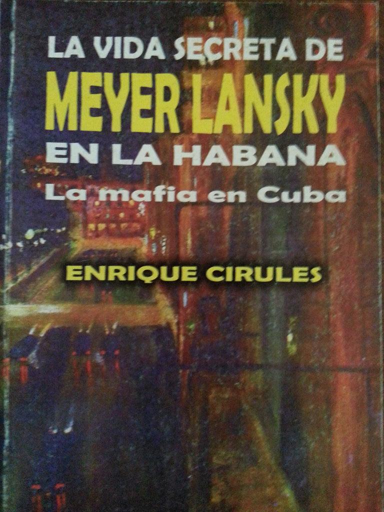 La Vida Secreta de Meyer Lansky En La Habana: La Mafia En Cuba