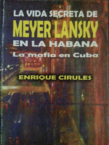 La Vida Secreta de Meyer Lansky En La Habana: La Mafia En Cuba