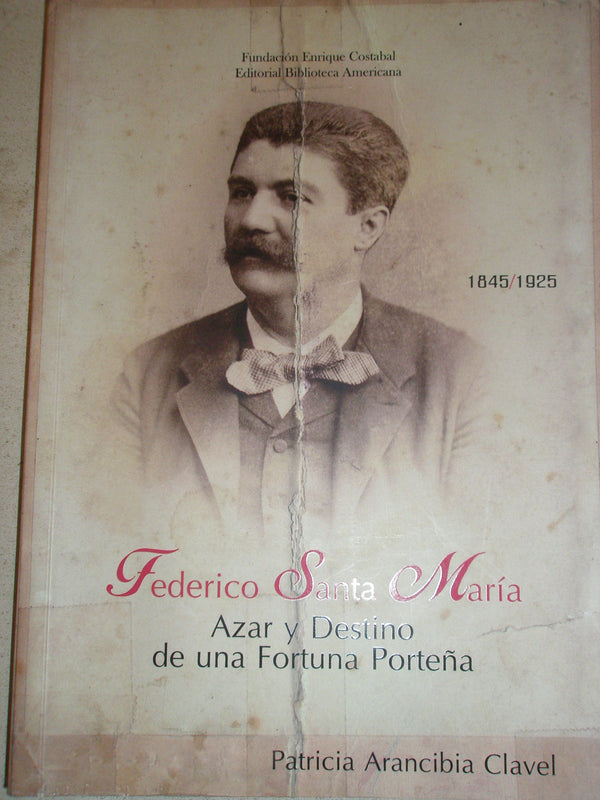 Federico Santa María. Azar y Destino de una Fortuna Porteña