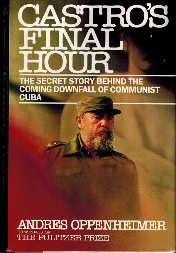 Castro's Final Hour: The Secret Story Behind the Coming Downfall of Communist Cuba