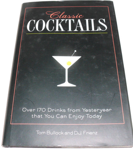 Classic Cocktails: Over 170 Drinks from Yesteryear that You Can Enjoy Today