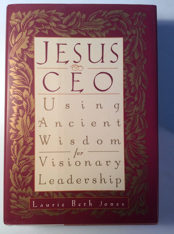 Jesus, CEO: Using Ancient Wisdom for Visionary Leadership