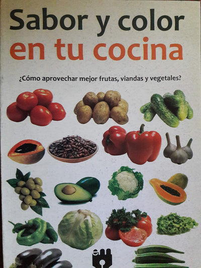 Sabor y color en tu cocina como aprovechar mejor frutas,viandas y vegetales