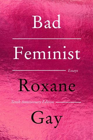 Bad Feminist [Tenth Anniversary Limited Collector's Edition]: Essays