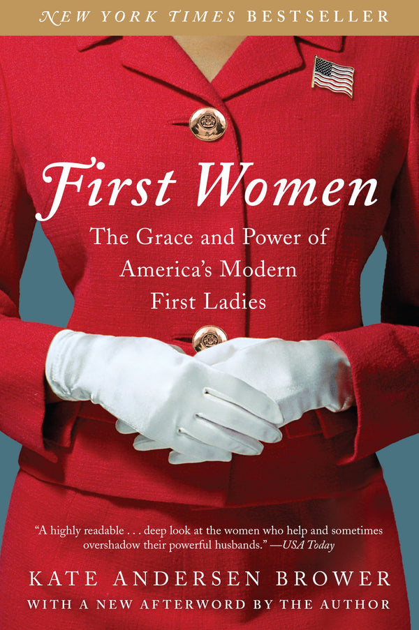 First Women: The Grace and Power of America's Modern First Ladies – Revealing Political Lives and Untold Stories from the White House