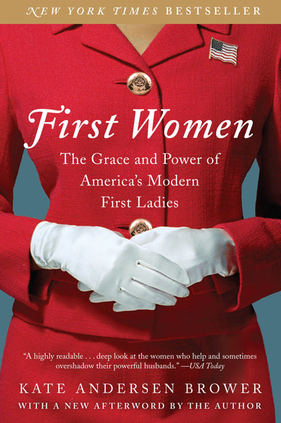First Women: The Grace and Power of America's Modern First Ladies – Revealing Political Lives and Untold Stories from the White House