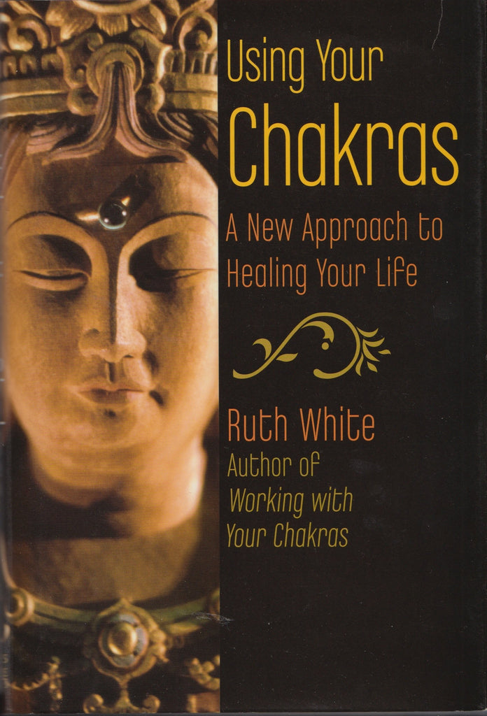 Using Your Chakras: A New Approach to Healing Your Life