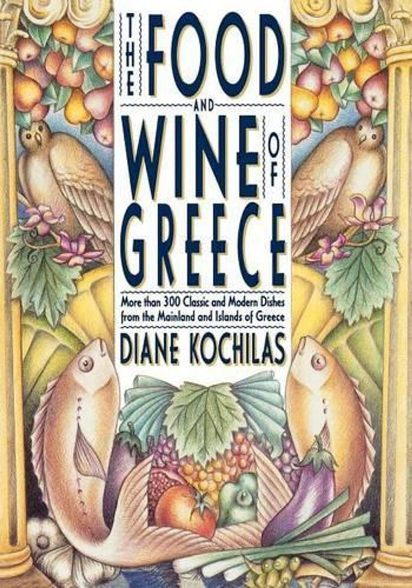 The Food and Wine of Greece: More Than 300 Classic and Modern Dishes from the Mainland and Islands