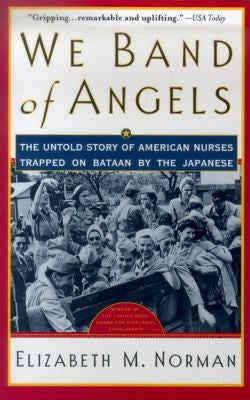We Band of Angels: The Untold Story of American Nurses Trapped on Bataan by the Japanese
