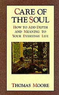 Care of the Soul : How to Add Depth and Meaning to Your Everyday Life