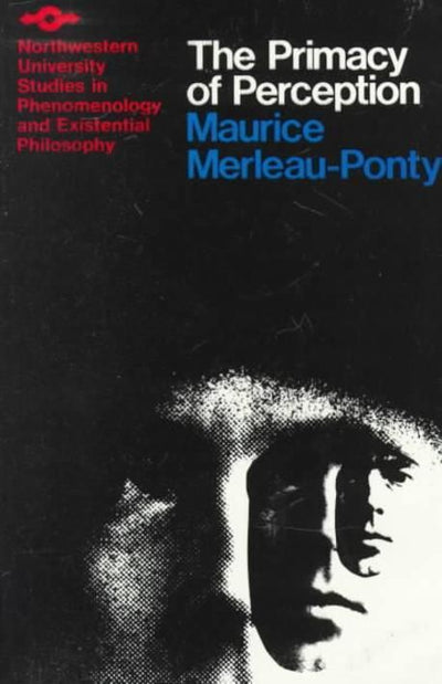 The Primacy of Perception: And Other Essays on Phenomenological Psychology, the Philosophy of Art, History and Politics (Studies in Phenomenology and Existential Philosophy)