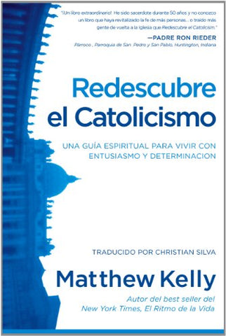 Redescubre el Catolicismo: Una Guía Espiritual Para Vivir Con Entusiasmo Y Determinación