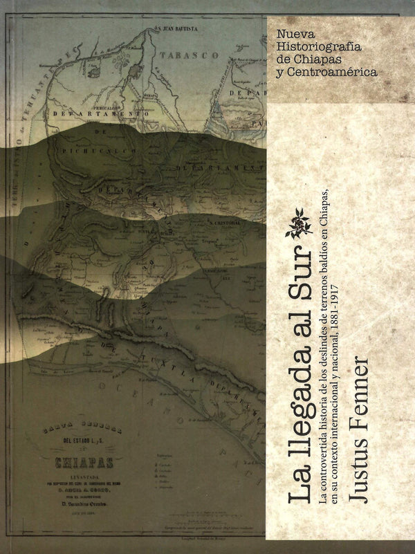 La llegada al sur: la controvertida historia de los deslindes de terrenos baldíos en Chiapas, México